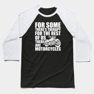 Motorcycle - for some there's therapy for the rest of us there are motorcycles w Baseball T-Shirt